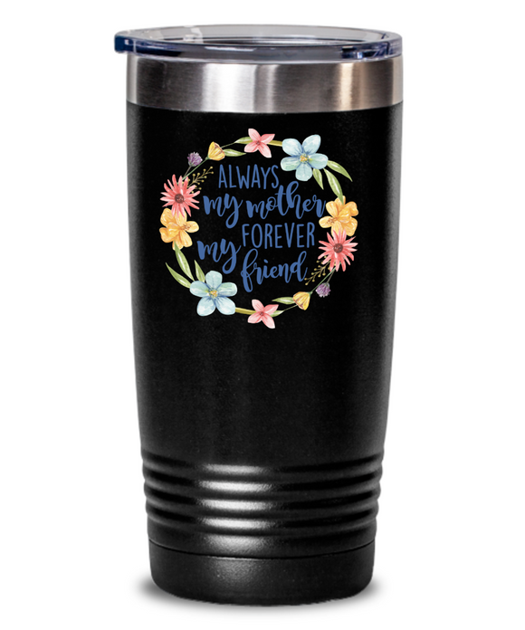 Always My Mother Forever My Friend Tumbler, Mothers Day, Birthday, Valentines, Christmas