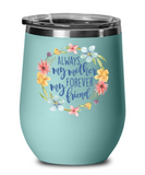 Always My Mother Forever My Friend Wine Tumbler, Mother's Day, Birthday, Valentines, Christmas